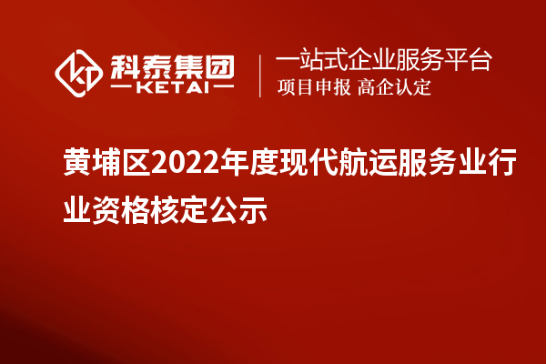 黃埔區2022年度現代航運服務業行業資格核定公示