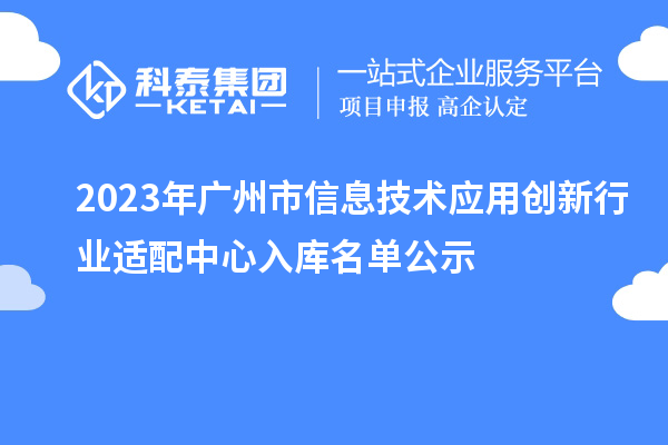 2023年廣州市信息技術應用創新行業適配中心入庫名單公示