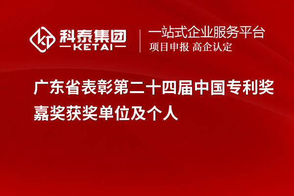 廣東省表彰第二十四屆中國專利獎嘉獎獲獎單位及個人