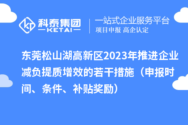 東莞松山湖高新區(qū)2023年推進企業(yè)減負提質(zhì)增效的若干措施（申報時間、條件、補貼獎勵）