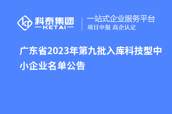 廣東省2023年第九批入庫科技型中小企業名單公告