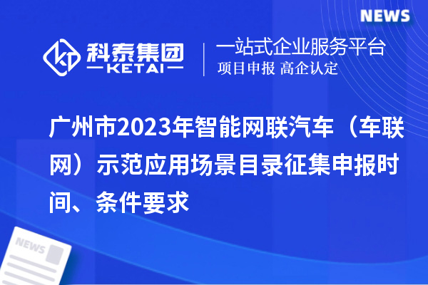 廣州市2023年智能網聯汽車（車聯網）示范應用場景目錄征集申報時間、條件要求