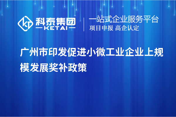 廣州市印發促進小微工業企業上規模發展獎補政策