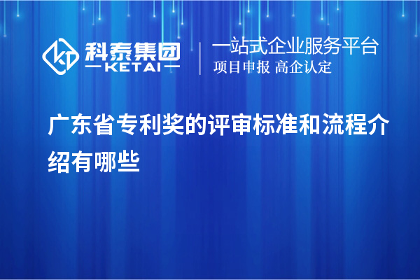 廣東省專利獎的評審標準和流程介紹有哪些