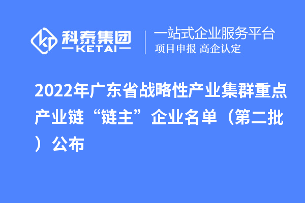 2022年廣東省戰略性產業集群重點產業鏈“鏈主”企業名單（第二批）公布