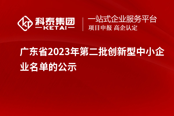 廣東省2023年第二批創新型中小企業名單的公示