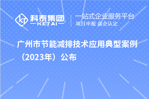 廣州市節(jié)能減排技術(shù)應(yīng)用典型案例（2023年）公布