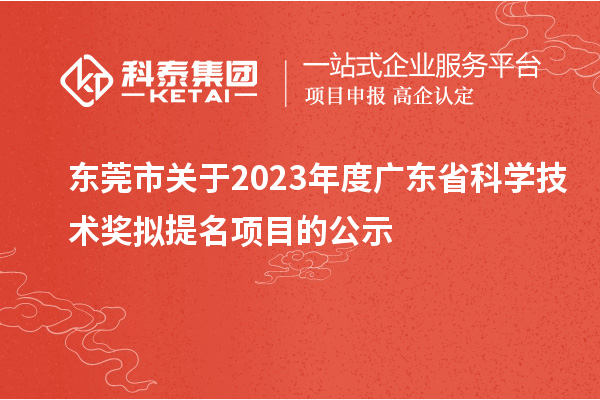 東莞市關于2023年度廣東省科學技術獎擬提名項目的公示