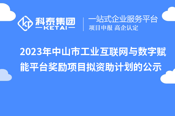 2023年中山市工業互聯網與數字賦能平臺獎勵項目擬資助計劃的公示