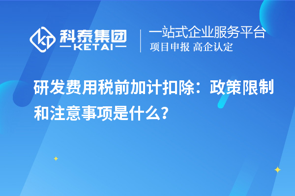 研發費用稅前加計扣除：政策限制和注意事項是什么？