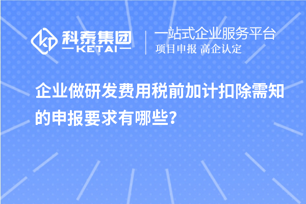 企業做研發費用稅前加計扣除需知的申報要求有哪些？