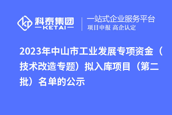 2023年中山市工業發展專項資金（技術改造專題）擬入庫項目（第二批）名單的公示