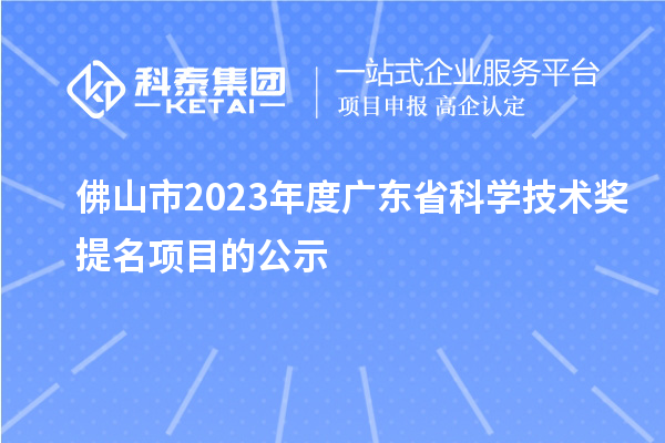 佛山市2023年度廣東省科學技術獎提名項目的公示