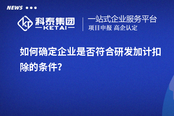 如何確定企業是否符合研發加計扣除的條件？