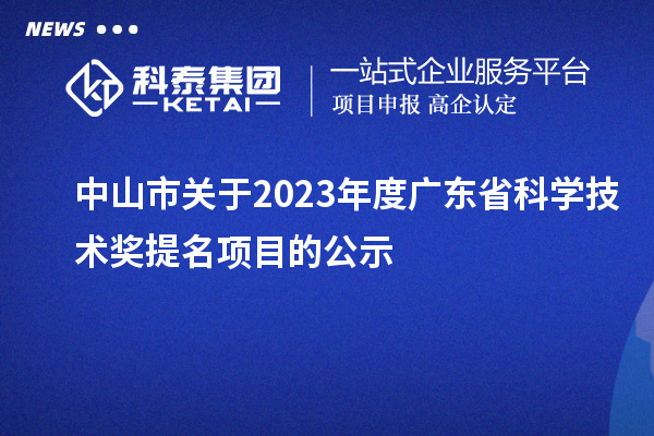 中山市關于2023年度廣東省科學技術獎提名項目的公示