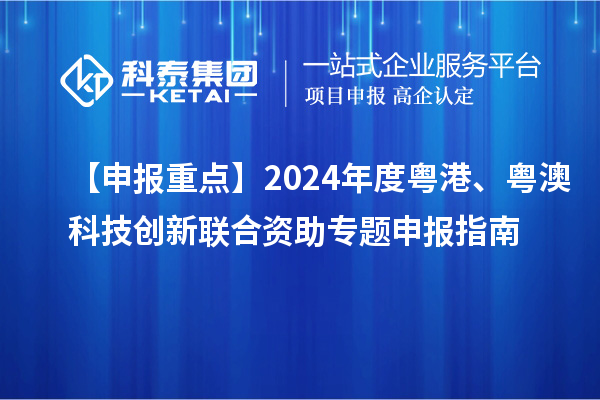 【申報重點】2024年度粵港、粵澳科技創新聯合資助專題申報指南