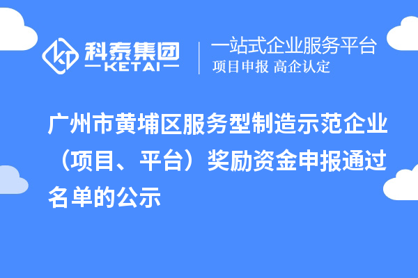 廣州市黃埔區服務型制造示范企業（項目、平臺）獎勵資金申報通過名單的公示