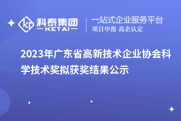 2023年廣東省高新技術企業協會科學技術獎擬獲獎結果公示