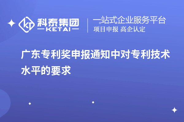 廣東專利獎申報通知中對專利技術水平的要求