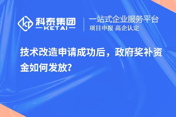 技術改造申請成功后，政府獎補資金如何發放？