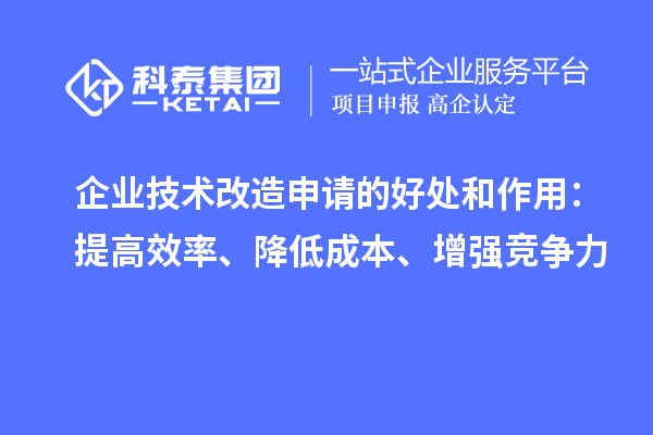 企業技術改造申請的好處和作用：提高效率、降低成本、增強競爭力