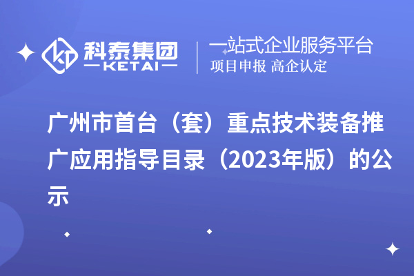 廣州市首臺（套）重點技術裝備推廣應用指導目錄（2023年版）的公示