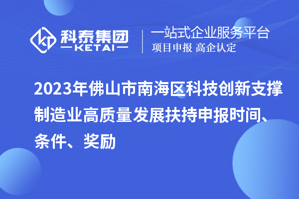 2023年佛山市南海區(qū)科技創(chuàng)新支撐制造業(yè)高質(zhì)量發(fā)展扶持申報(bào)時(shí)間、條件、獎(jiǎng)勵(lì)