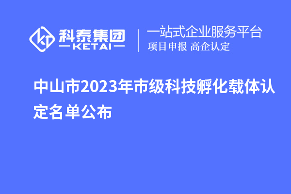 中山市2023年市級科技孵化載體認定名單公布