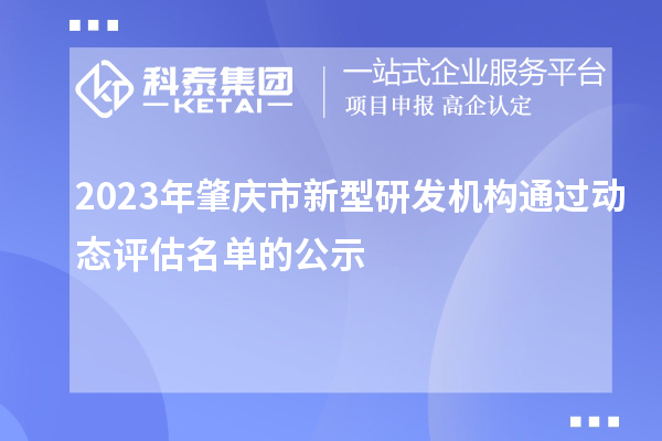 2023年肇慶市新型研發(fā)機構通過動態(tài)評估名單的公示