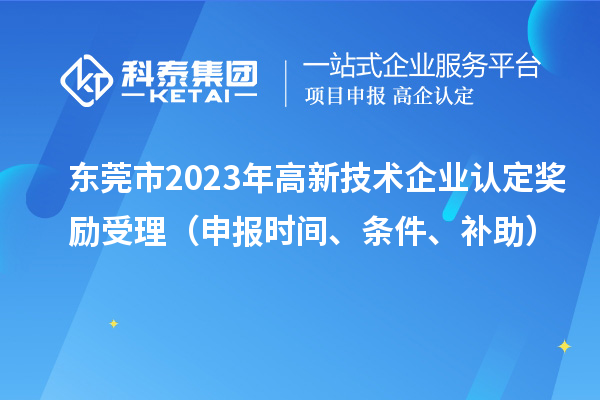 東莞市2023年高新技術企業認定獎勵受理（申報時間、條件、補助）