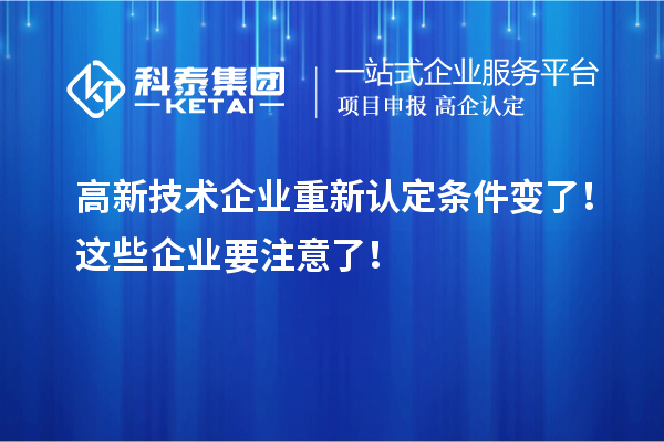 高新技術(shù)企業(yè)重新認(rèn)定條件變了！這些企業(yè)要注意了！