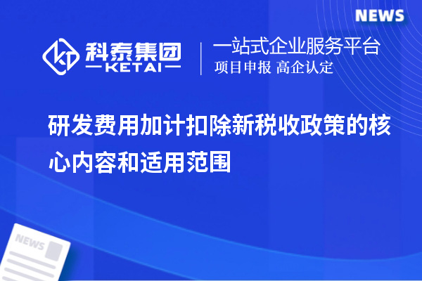 研發費用加計扣除新稅收政策的核心內容和適用范圍