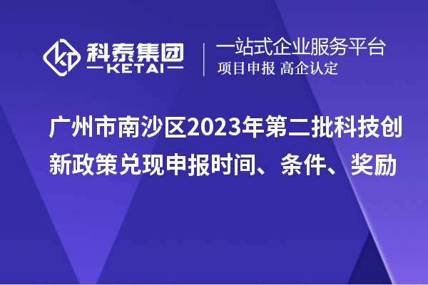 廣州市南沙區2023年第二批科技創新政策兌現申報時間、條件、獎勵