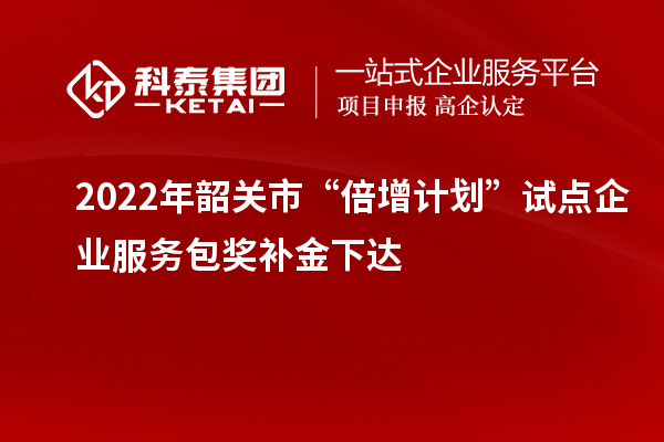 2022年韶關市“倍增計劃”試點企業服務包獎補金下達