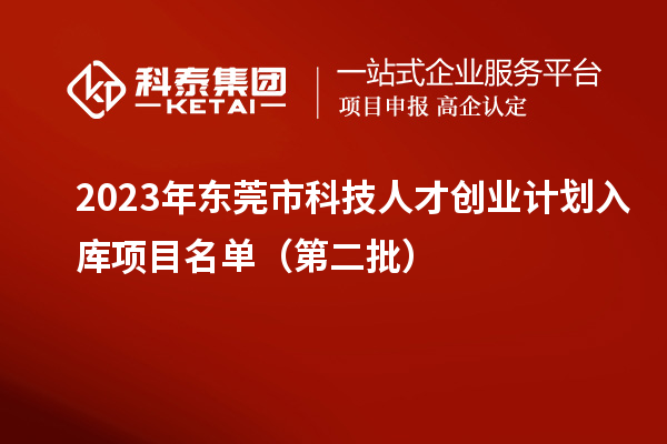 2023年東莞市科技人才創(chuàng)業(yè)計劃入庫項目名單（第二批）