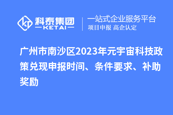 廣州市南沙區2023年元宇宙科技政策兌現申報時間、條件要求、補助獎勵