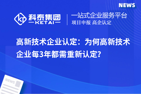 高新技術企業認定：為何高新技術企業每3年都需重新認定？