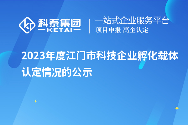 2023年度江門市科技企業(yè)孵化載體認定情況的公示