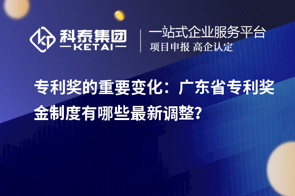 專利獎的重要變化：廣東省專利獎金制度有哪些最新調整？