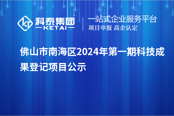 佛山市南海區(qū)2024年第一期科技成果登記項目公示