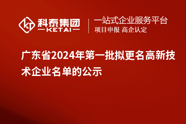 廣東省2024年第一批擬更名高新技術企業名單的公示