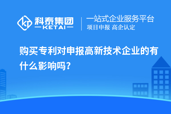 購買專利對申報高新技術企業的有什么影響嗎？