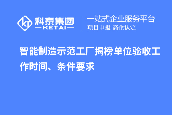 智能制造示范工廠揭榜單位驗收工作時間、條件要求