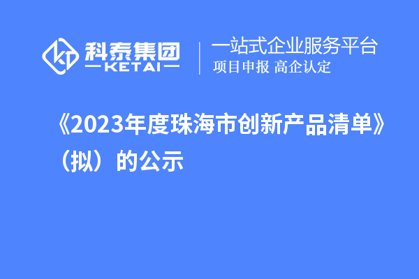 《2023年度珠海市創新產品清單》（擬）的公示