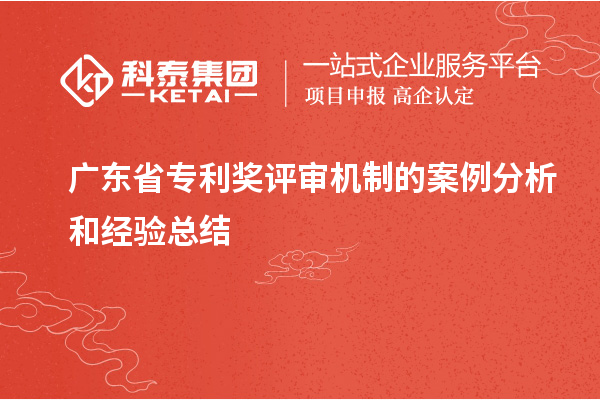 廣東省專利獎評審機制的案例分析和經驗總結