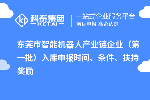 東莞市智能機器人產業鏈企業（第一批）入庫申報時間、條件、扶持獎勵