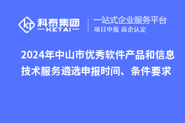 2024年中山市優(yōu)秀軟件產(chǎn)品和信息技術(shù)服務(wù)遴選申報(bào)時(shí)間、條件要求