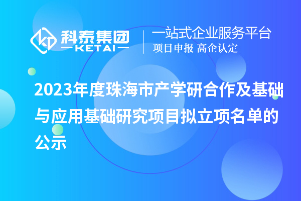 2023年度珠海市產學研合作及基礎與應用基礎研究項目擬立項名單的公示