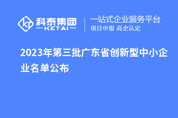 2023年第三批廣東省創(chuàng)新型中小企業(yè)名單公布