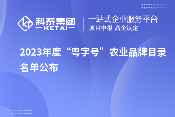 2023年度“粵字號”農業品牌目錄名單公布